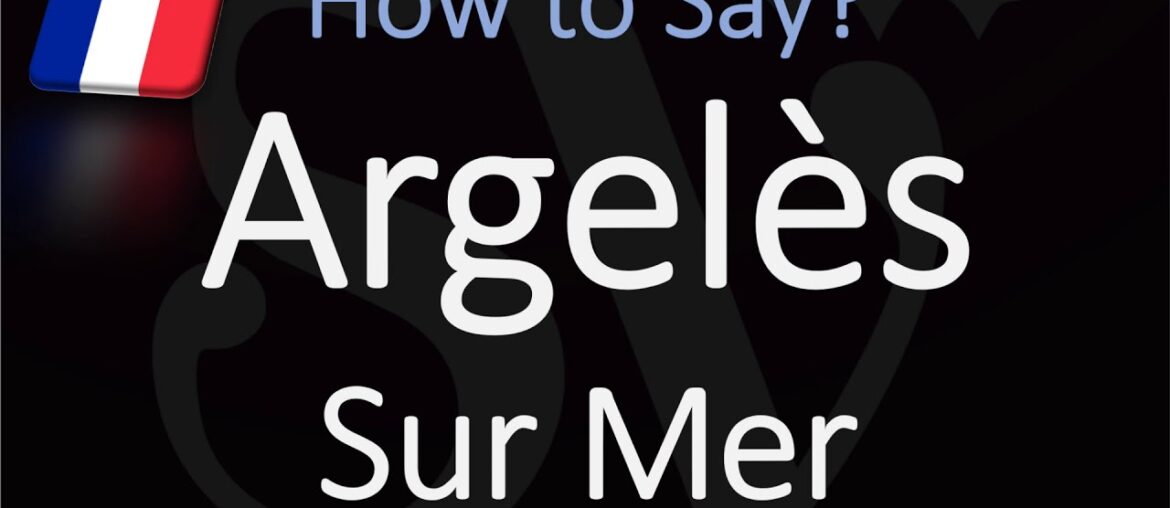 How to Pronounce Argelès Sur Mer? French Coastal Town Pronunciation