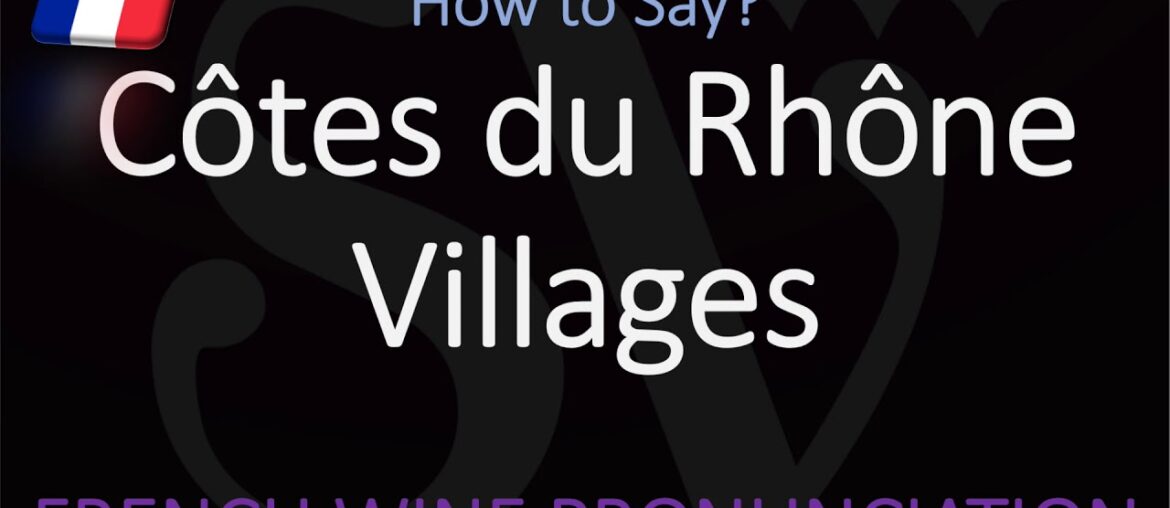 Côtes du Rhône Villages? French Wine Pronunciation Côtes du Rhône Villages? French Wine Pronunciation
