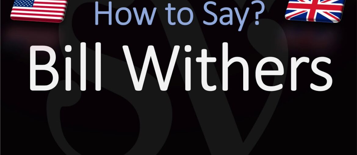 How to Pronounce Bill Withers? American Singer Pronunciation