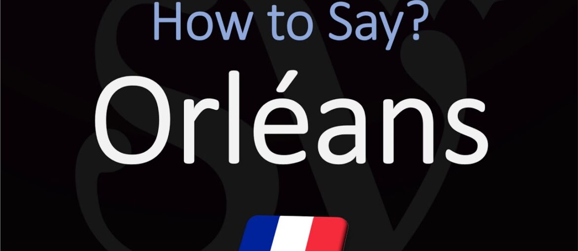 How to Pronounce Orléans? | Top French City Pronunciation How to Pronounce Orléans? | Top French City Pronunciation