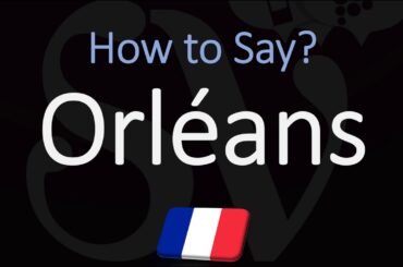 How to Pronounce Orléans? | Top French City Pronunciation