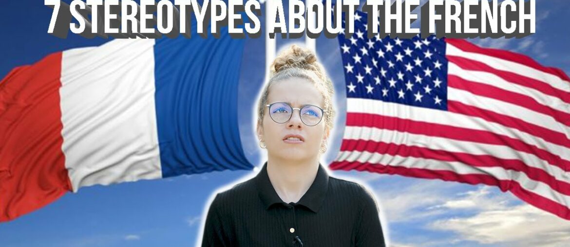 7 French Stereotypes seen by a French woman 7 French Stereotypes seen by a French woman