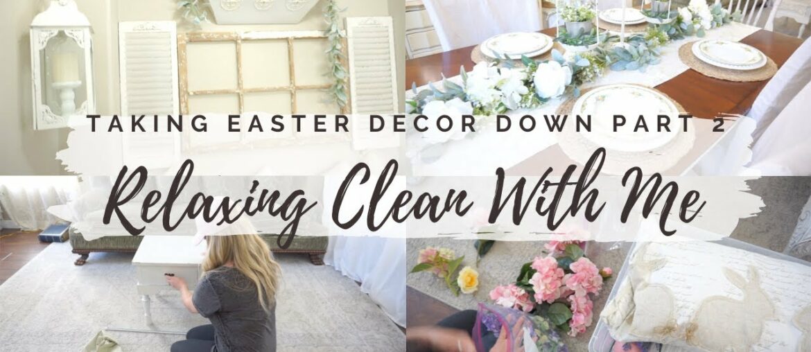 ✨RELAXING CLEAN WITH ME PART 2 🌿| TAKING EASTER DECOR DOWN | FRENCH COUNTRY FARMHOUSE STYLE HOME