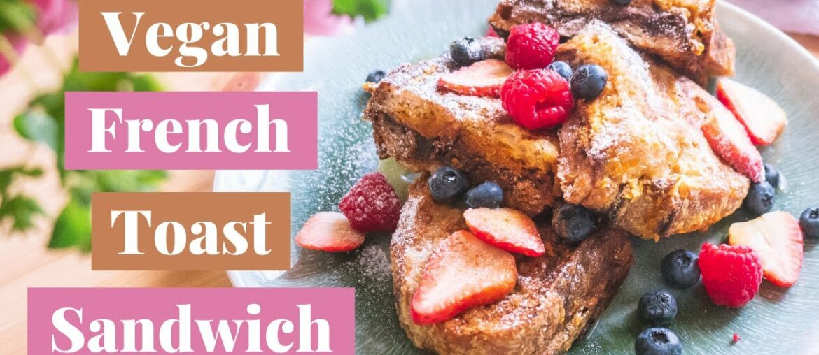 VEGAN FRENCH TOAST SANDWICH RECIPE //  Healthy Plant Based Brunch Idea for Sweet Lover