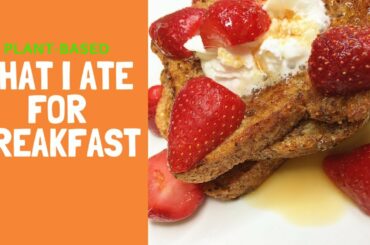 WHAT I ATE FOR BREAKFAST| EGG LESS FRENCH TOAST| PLANT BASED RECIPE