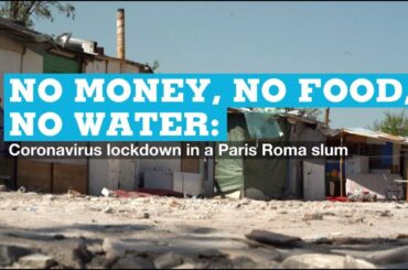 No money, no water, no food: Coronavirus lockdown in a Paris Roma slum