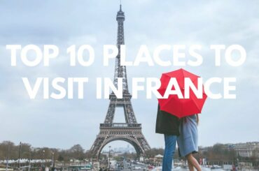 Places to Visit France - Top 10 Places