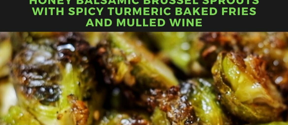 EASY HONEY BALSAMIC BRUSSEL SPROUTS, SPICY BAKED TURMERIC FRIES & MULLED WINE!! Quarantine Qravings EASY HONEY BALSAMIC BRUSSEL SPROUTS, SPICY BAKED TURMERIC FRIES & MULLED WINE!! Quarantine Qravings