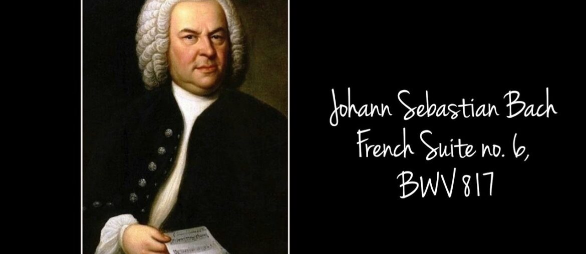 Composer Johann Sebastian Bach - French Suite No 6 E Major BWV 817