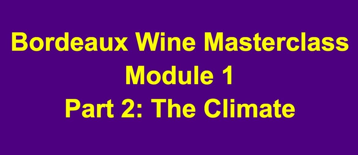 Bordeaux Wine Masterclass Course,  Module 1, Part 2:  Climate