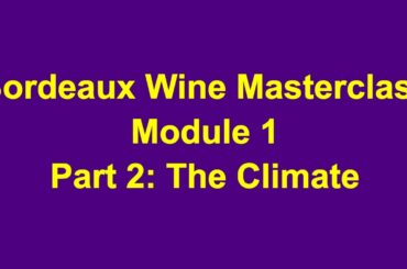 Bordeaux Wine Masterclass Course,  Module 1, Part 2:  Climate