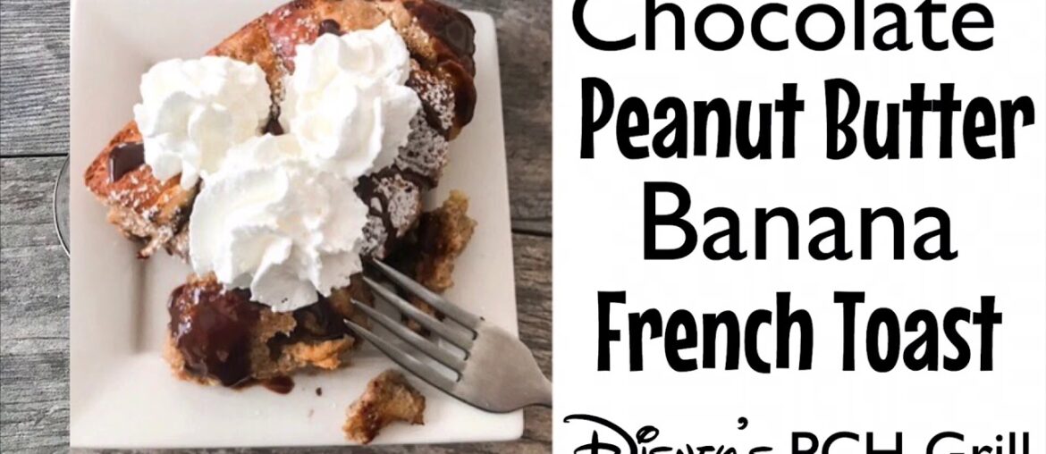 Chocolate Peanut Butter Banana French Toast Bake | Disney’s PCH Grill Recipe