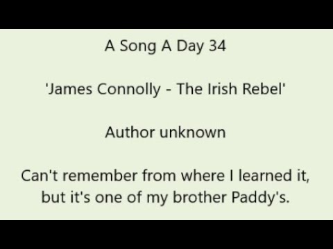A Song A Day 34 – 'James Connolly -The Irish Rebel; author unknown. One of my brother Paddy's songs. A Song A Day 34 - 'James Connolly -The Irish Rebel; author unknown. One of my brother Paddy's songs.