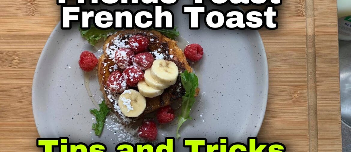 Friends toast French toast easy recipe- tips and tricks