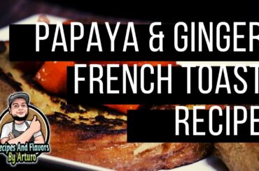 Papaya and ginger French toast recipe