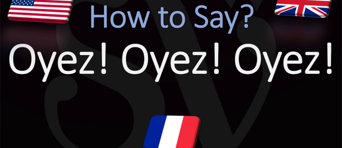 How to Pronounce Oyez! Oyez! Oyez!