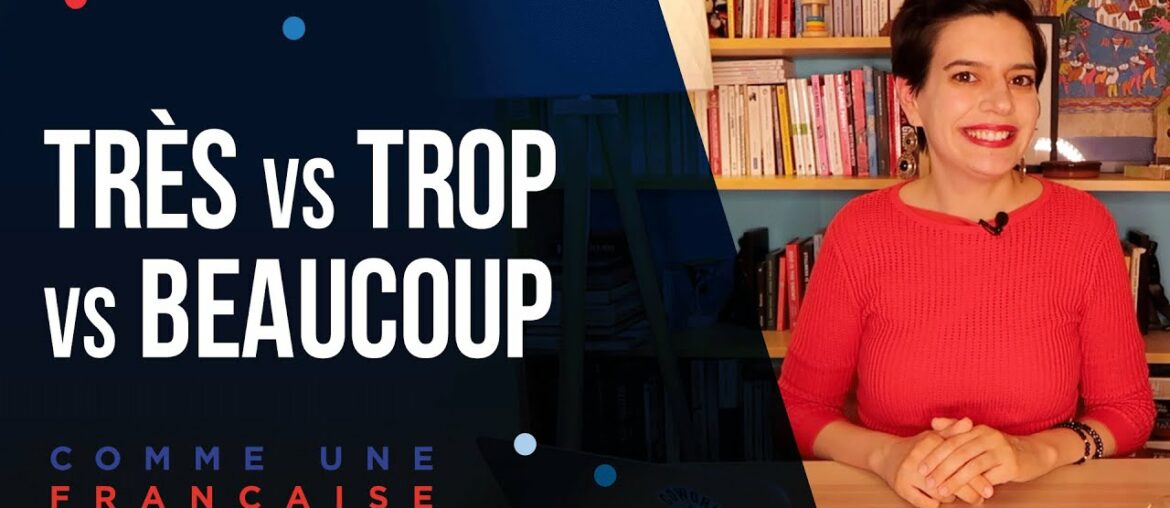What's the difference? Rules for using Très, Beaucoup, or Trop