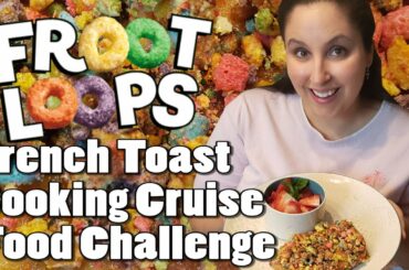 Cooking Cruise Food Challenge Carnival's Fruit Loops French Toast
