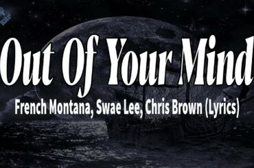 Out Of Your Mind - French Montana, Swae Lee, Chris Brown (Lyrics)
