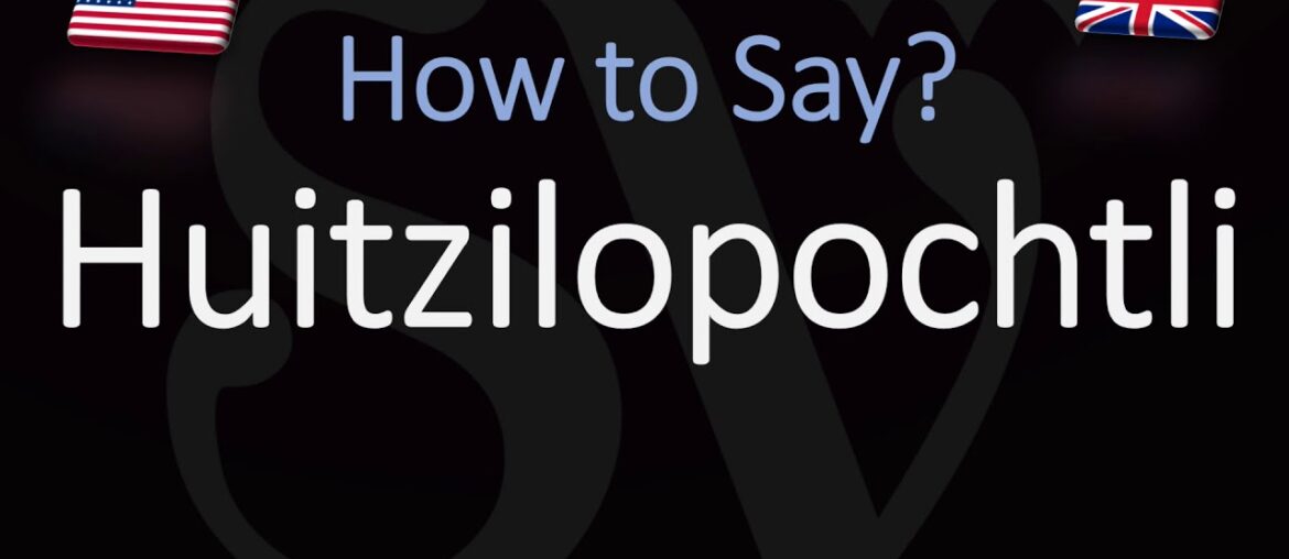 How to Ponounce Huītzilōpōchtli? (CORRECTLY)