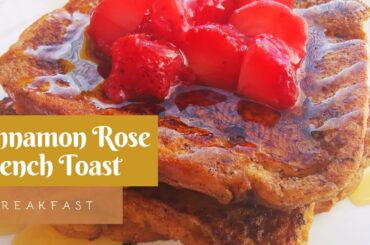 Cinnamon Rose Classic French Toast | Delicious Breakfast | Easy Recipe
