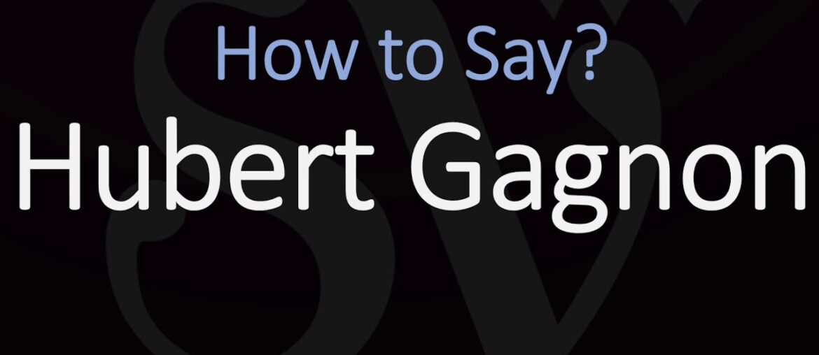 How to Pronounce Hubert Gagnon? (CORRECTLY)