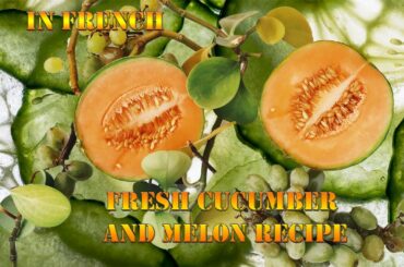 Recipe in french : fresh cucumber and melon salad