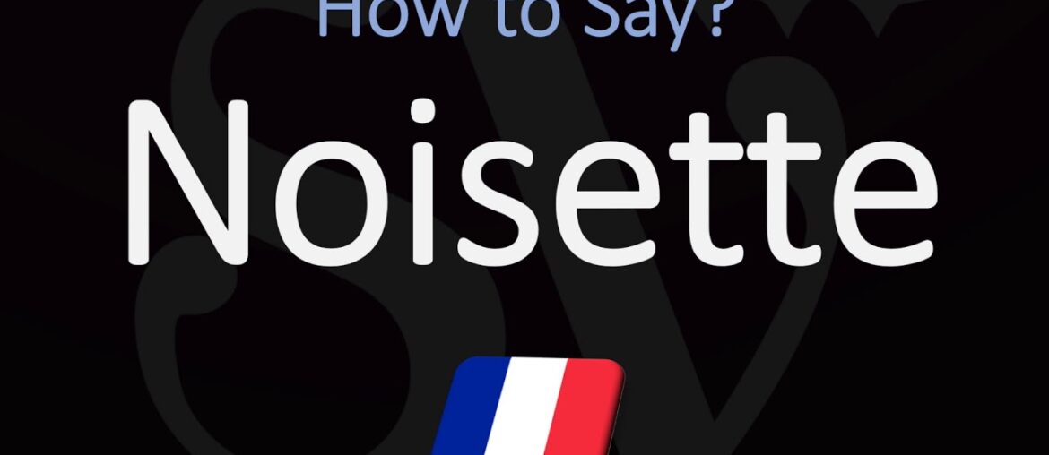 How to Say 'Hazelnut' in French? How to Pronounce Noisette?