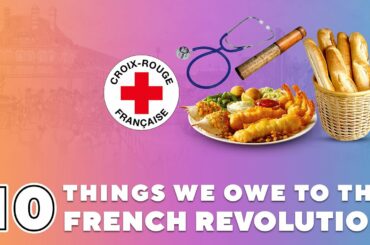 10 THINGS WE OWE TO FRENCH REVOLUTION: Surprising Contributions Made by France to the World