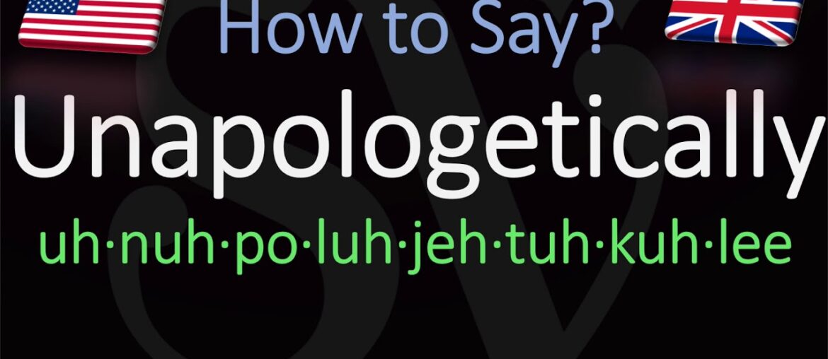 How to pronounce Unapologetically? (CORRECTLY)