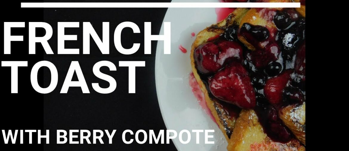 RECIPE FRENCH TOAST WITH BERRY COMPOTE STRAWBERRY AND BLUE BERRY RECIPE FRENCH TOAST WITH BERRY COMPOTE STRAWBERRY AND BLUE BERRY