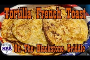 Tortilla French Toast On The Blackstone Griddle