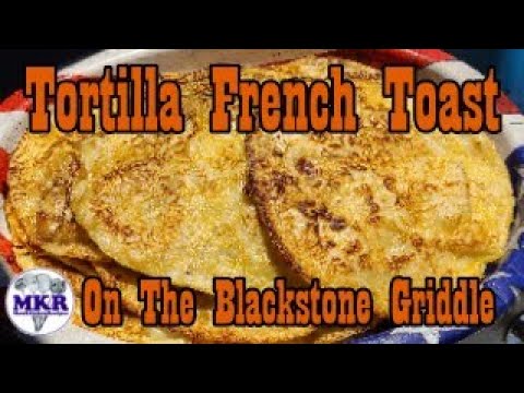 Tortilla French Toast On The Blackstone Griddle Tortilla French Toast On The Blackstone Griddle