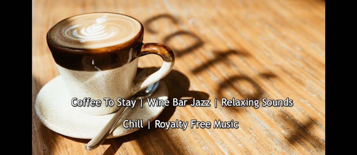 Coffee To Stay | Wine Bar Jazz | Relaxing Sounds | Chill | Royalty Free Music Coffee To Stay | Wine Bar Jazz | Relaxing Sounds | Chill | Royalty Free Music