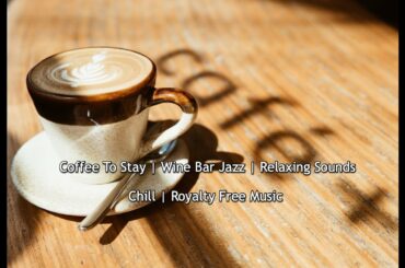 Coffee To Stay | Wine Bar Jazz | Relaxing Sounds | Chill | Royalty Free Music