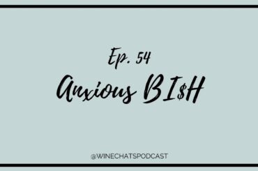 Wine Chats Podcast | Ep. 54 - ANXIOUS B!$H