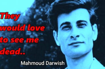 "They would love to see me dead" By Mahmoud Darwish (ENG)