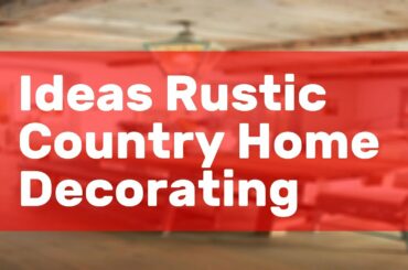 Ideas Rustic Country Home Decorating