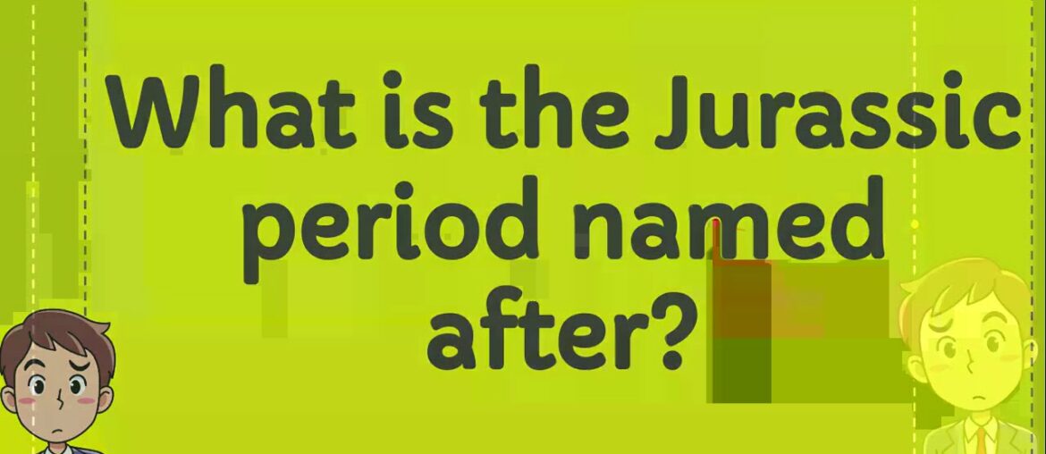 What is the Jurassic period named after? What is the Jurassic period named after?