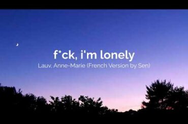 Lauv, Anne Marie - f*ck, i'm lonely (French Version by Sen)