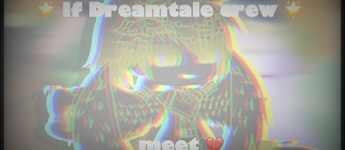 If DreamTale (Canon/Fanon) Crew meet Shattered!Dream If DreamTale (Canon/Fanon) Crew meet Shattered!Dream