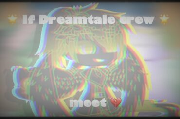 If DreamTale (Canon/Fanon) Crew meet Shattered!Dream