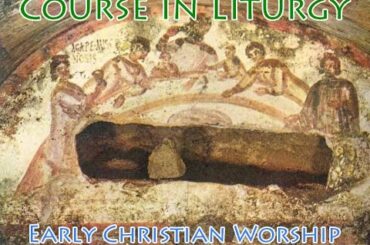Course in Liturgy - Early Christian Worship