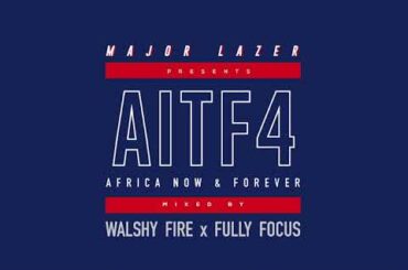 Major Lazer x Walshy Fire x Fully Focus - AITF4 (Africa Now & Forever)