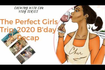 Vlog: The Perfect Girls Trip - Chu's B'day Recap