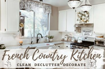NEW! KITCHEN CLEAN + DECLUTTER + DECORATE | FRENCH COUNTRY KITCHEN DECOR | CLEANING MOTIVATION ✨