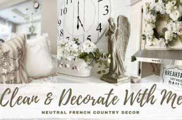 CLEAN + DECORATE WITH ME | NEUTRAL FRENCH COUNTRY DECOR | CLEANING MOTIVATION | DECORATING IDEAS