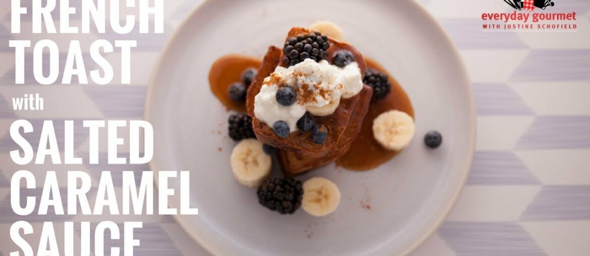 French Toast with Salted Caramel Sauce | Everyday Gourmet S6 E19