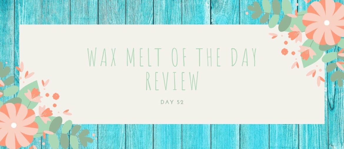 Wax Melt of the Day Review l Day 52 Wax Melt of the Day Review l Day 52