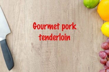 How to cook - Gourmet pork tenderloin